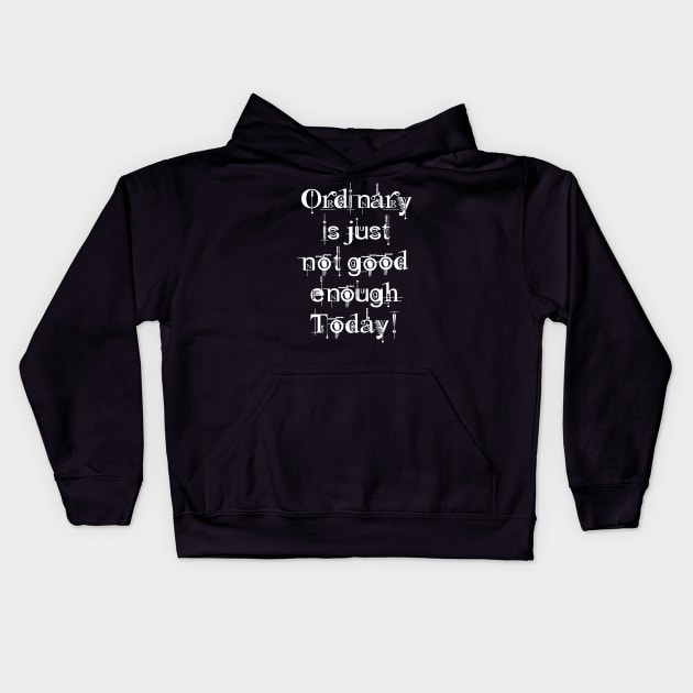 Ordinary is just not good enough today! Kids Hoodie by SaKaNa